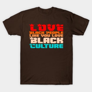 Love Black People Like You Love Black Culture T-Shirt